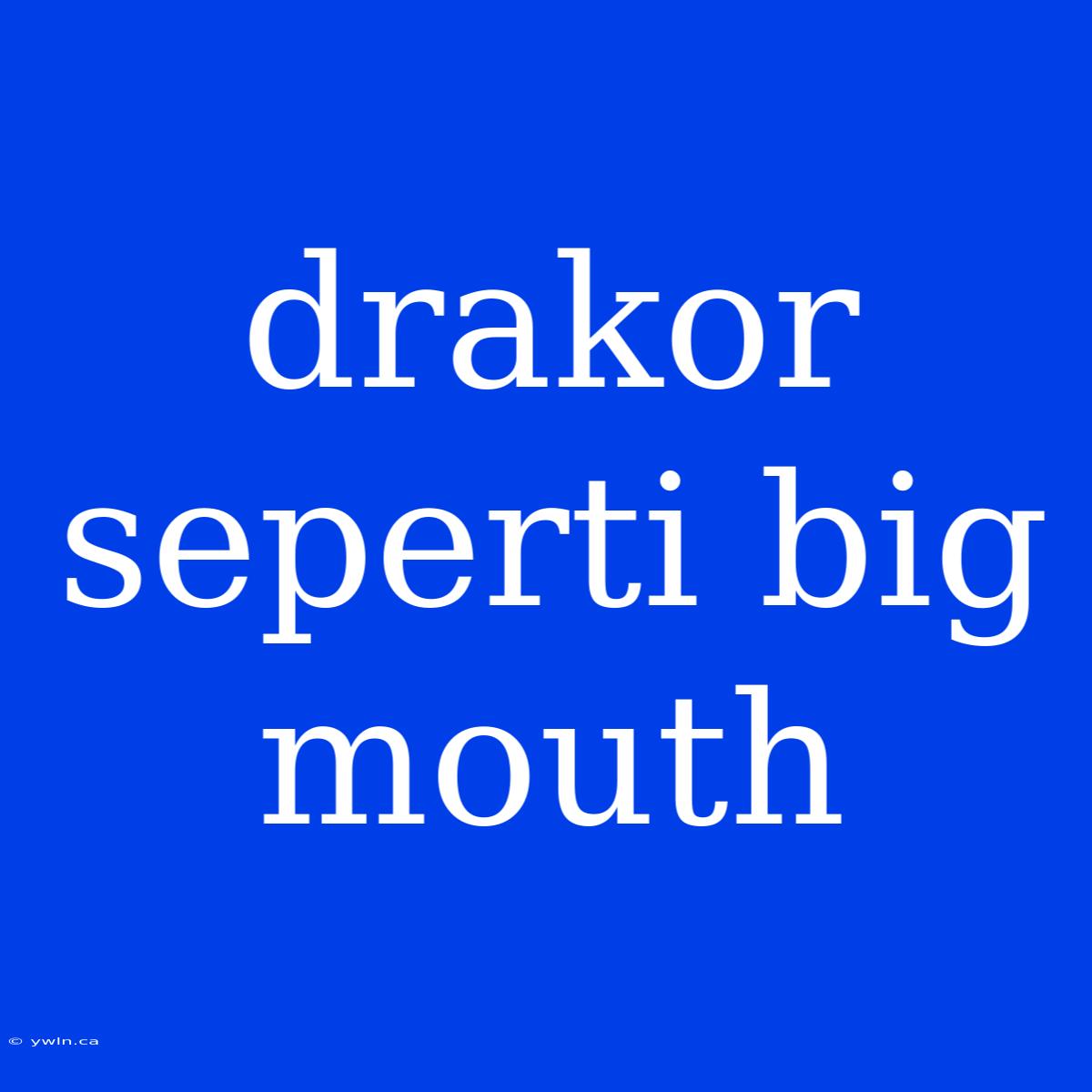 Drakor Seperti Big Mouth