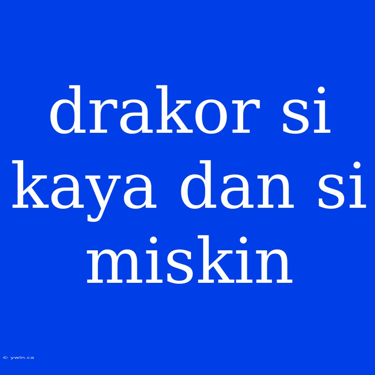 Drakor Si Kaya Dan Si Miskin