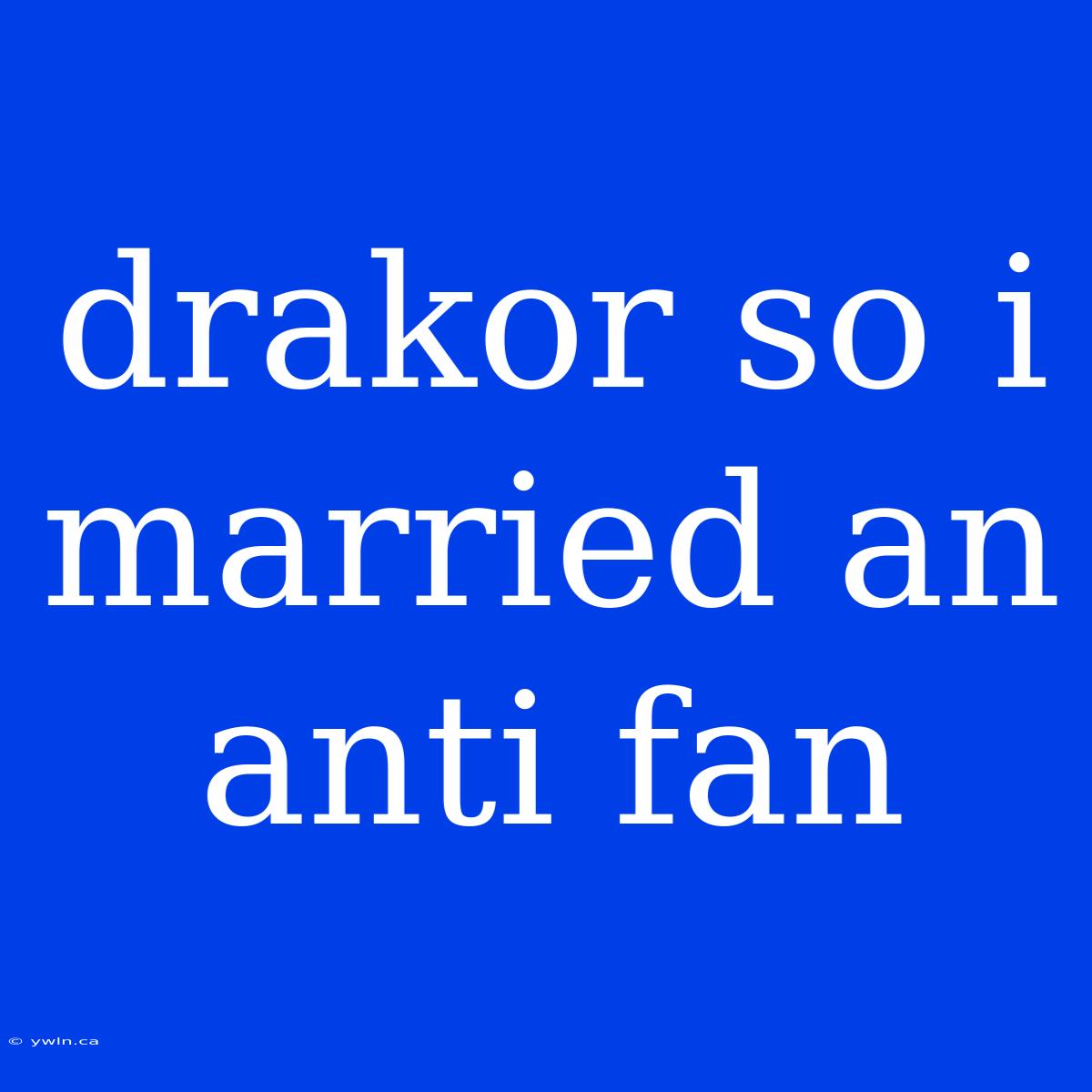 Drakor So I Married An Anti Fan