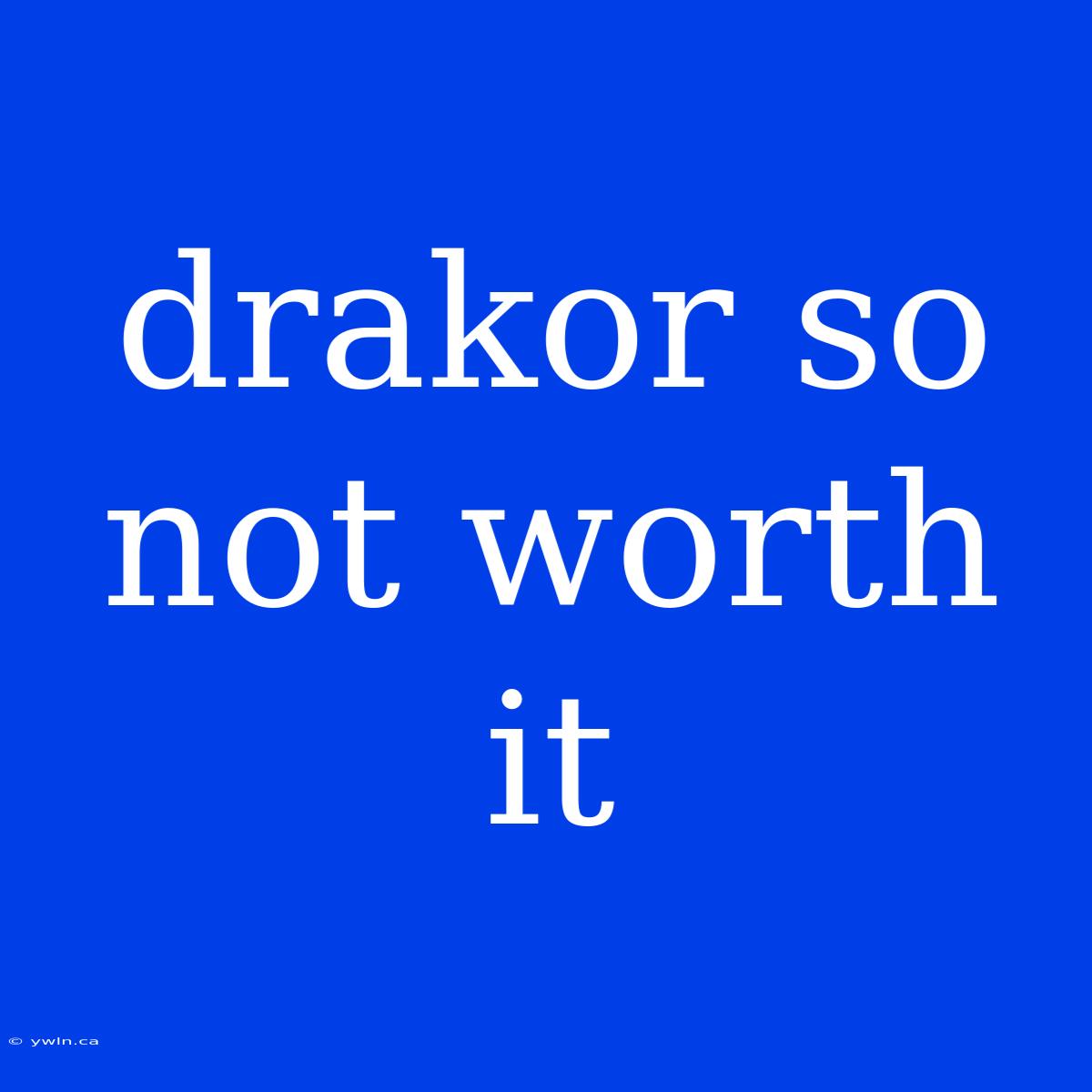 Drakor So Not Worth It