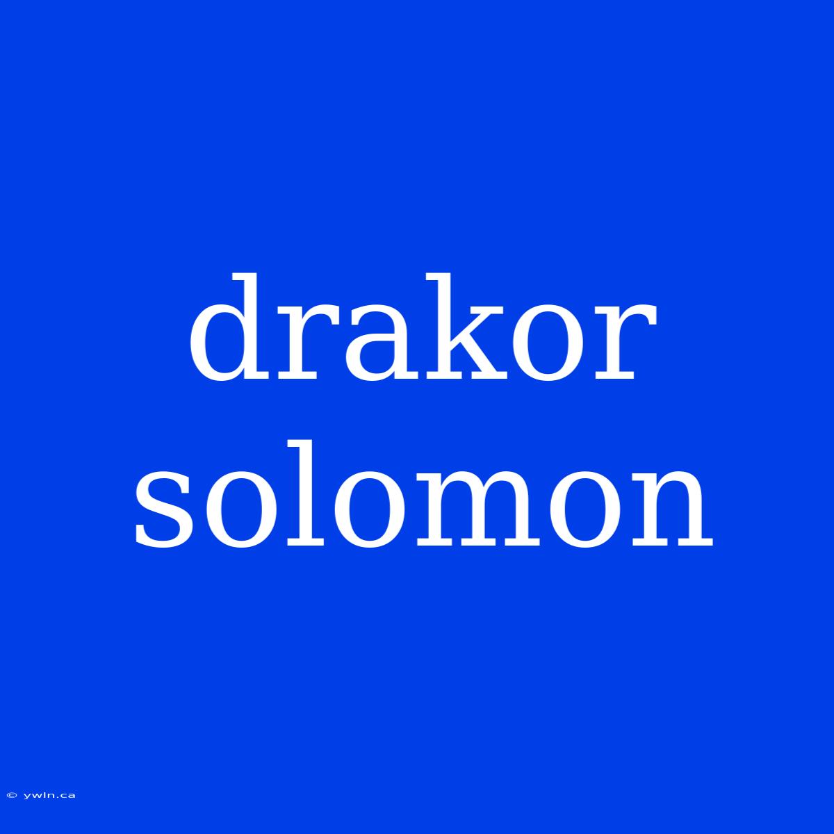 Drakor Solomon