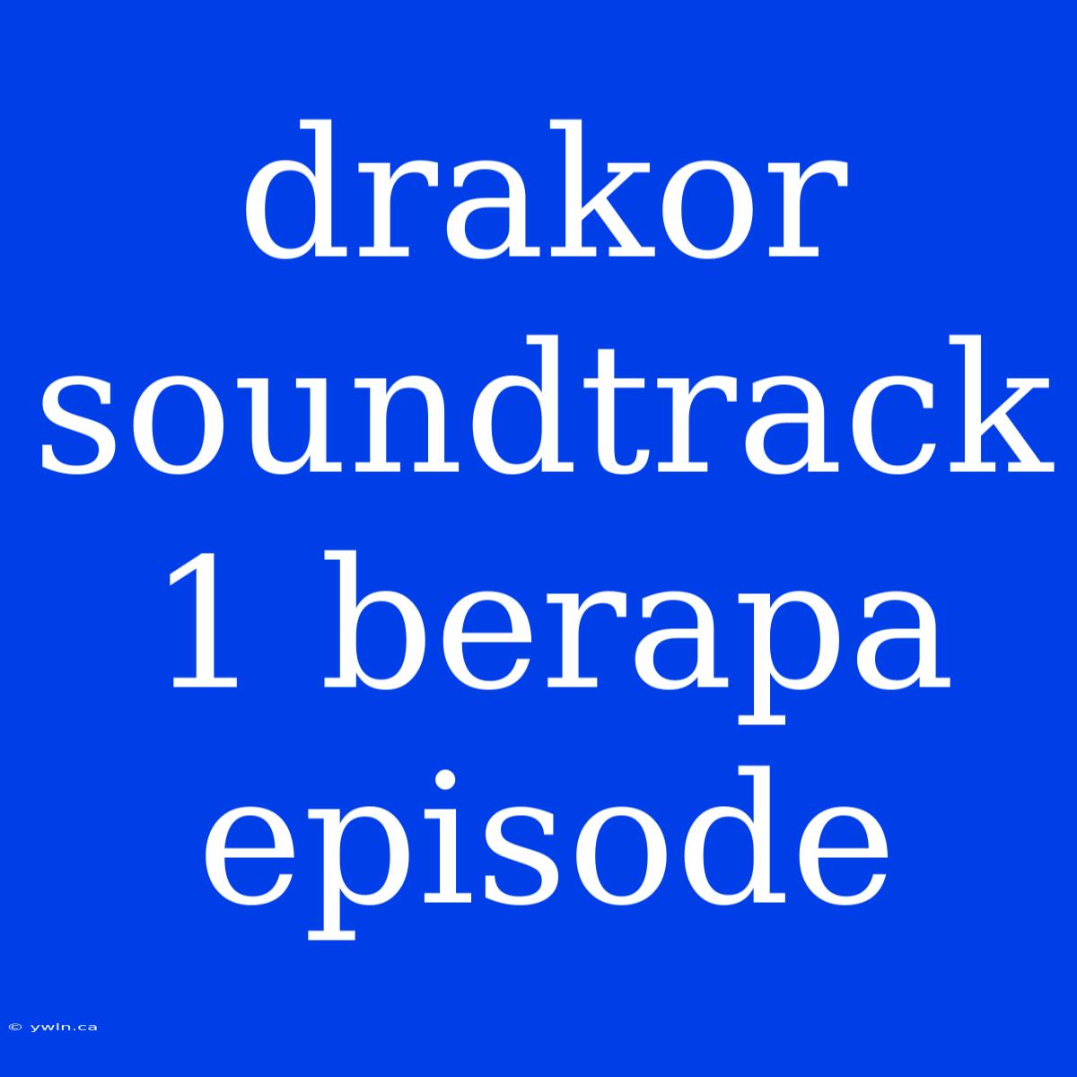 Drakor Soundtrack 1 Berapa Episode