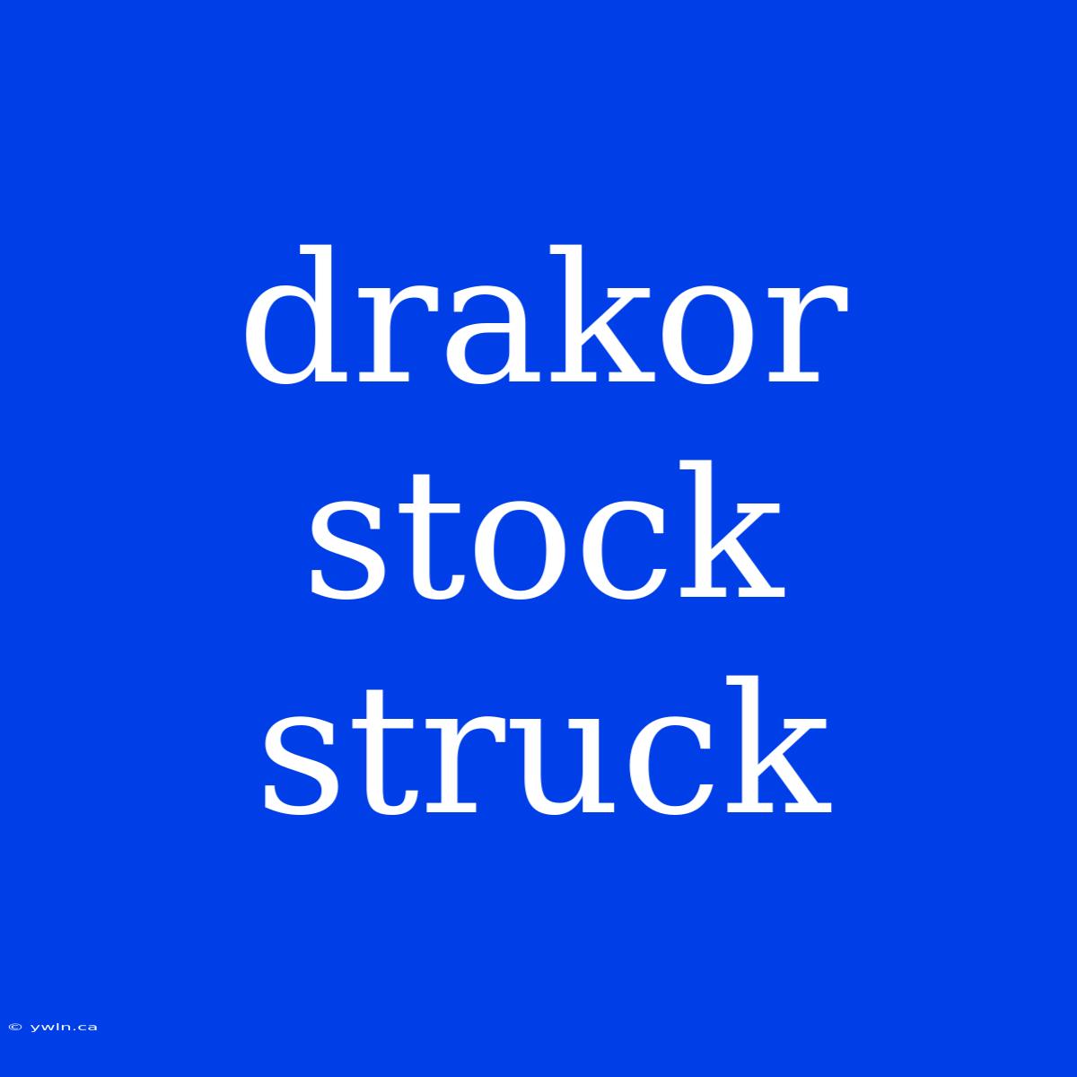 Drakor Stock Struck