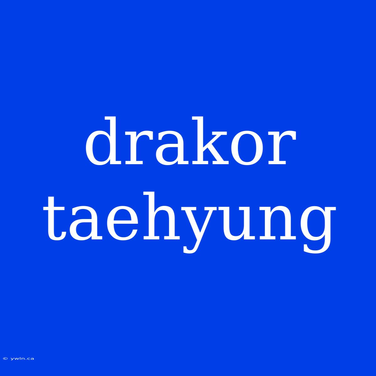 Drakor Taehyung