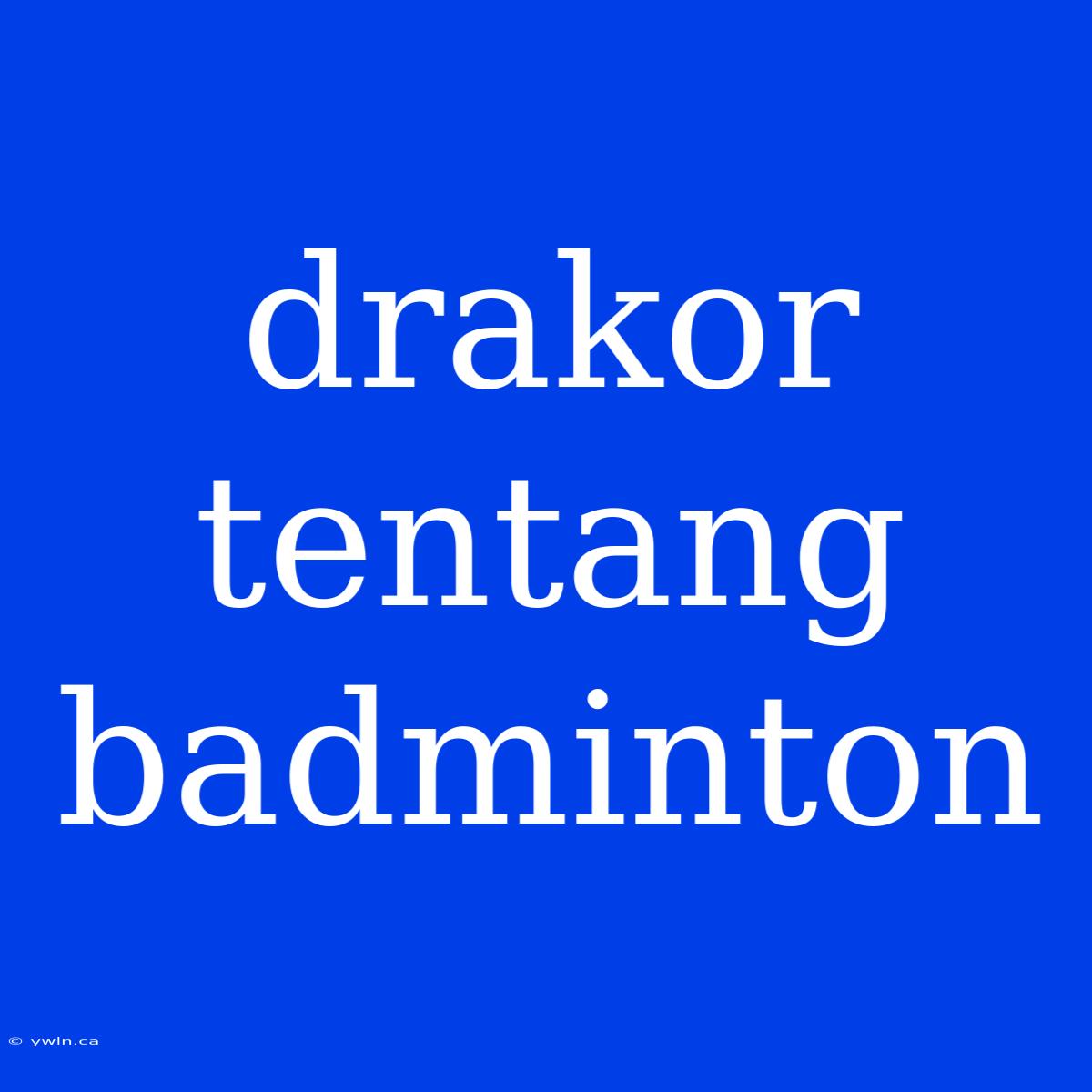 Drakor Tentang Badminton