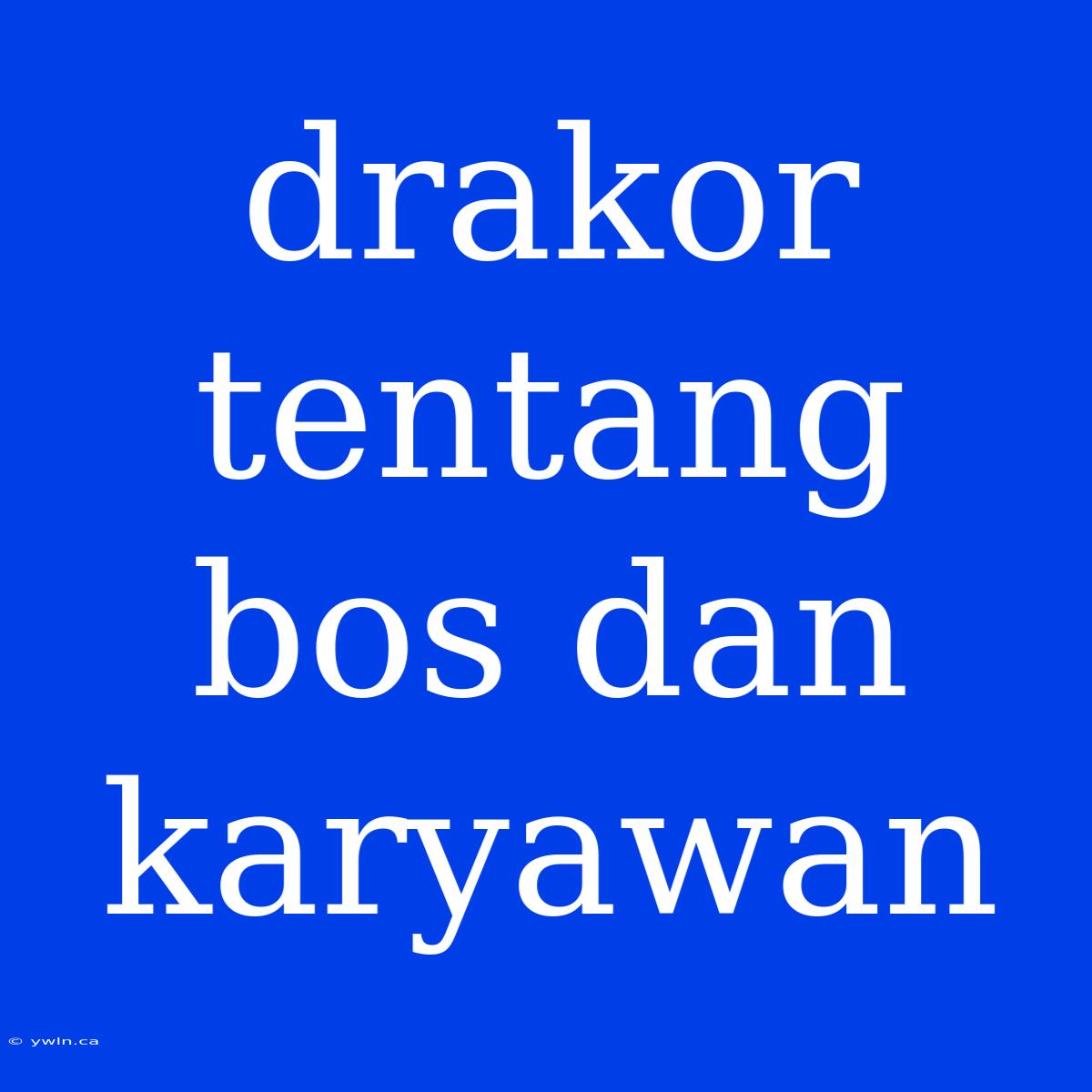 Drakor Tentang Bos Dan Karyawan