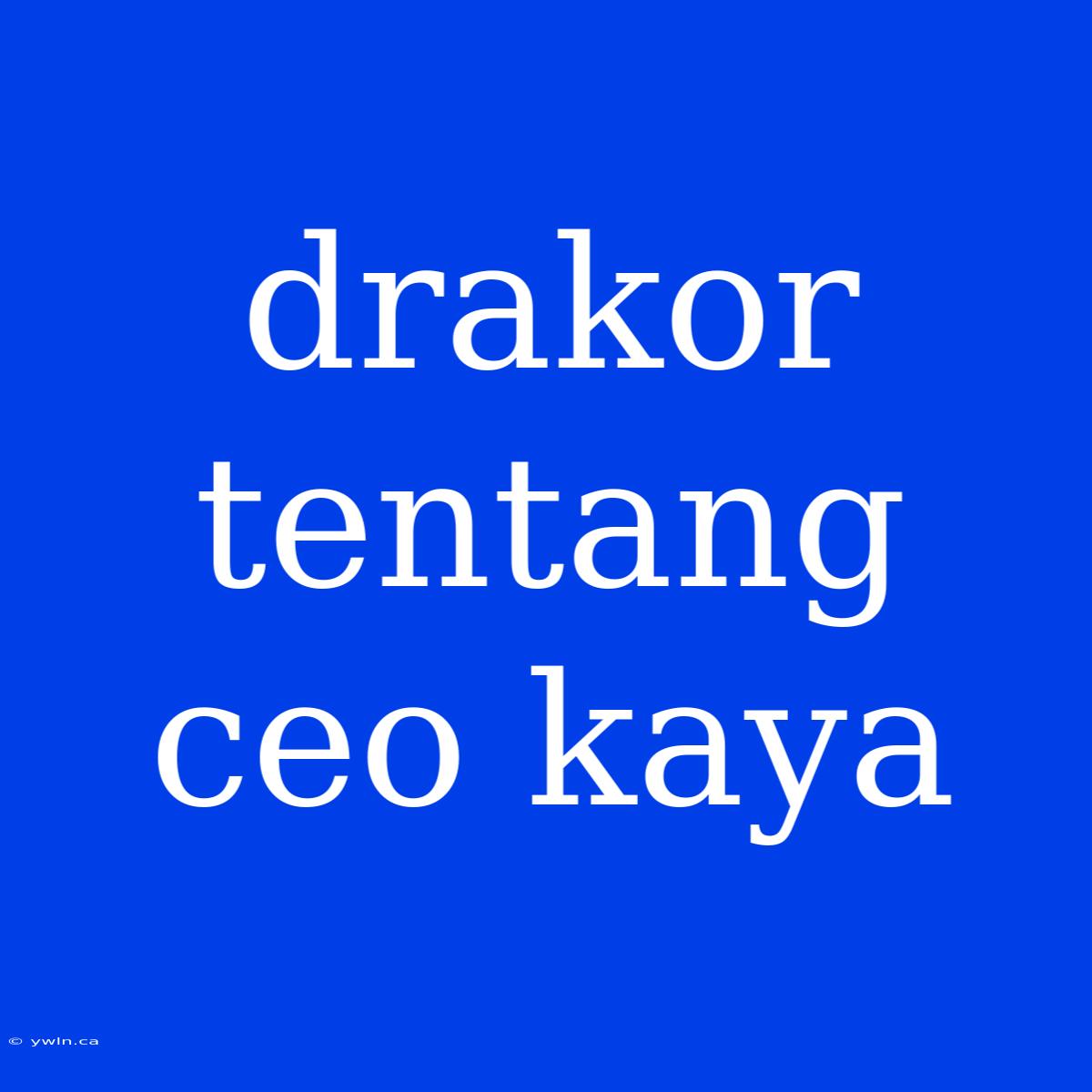 Drakor Tentang Ceo Kaya