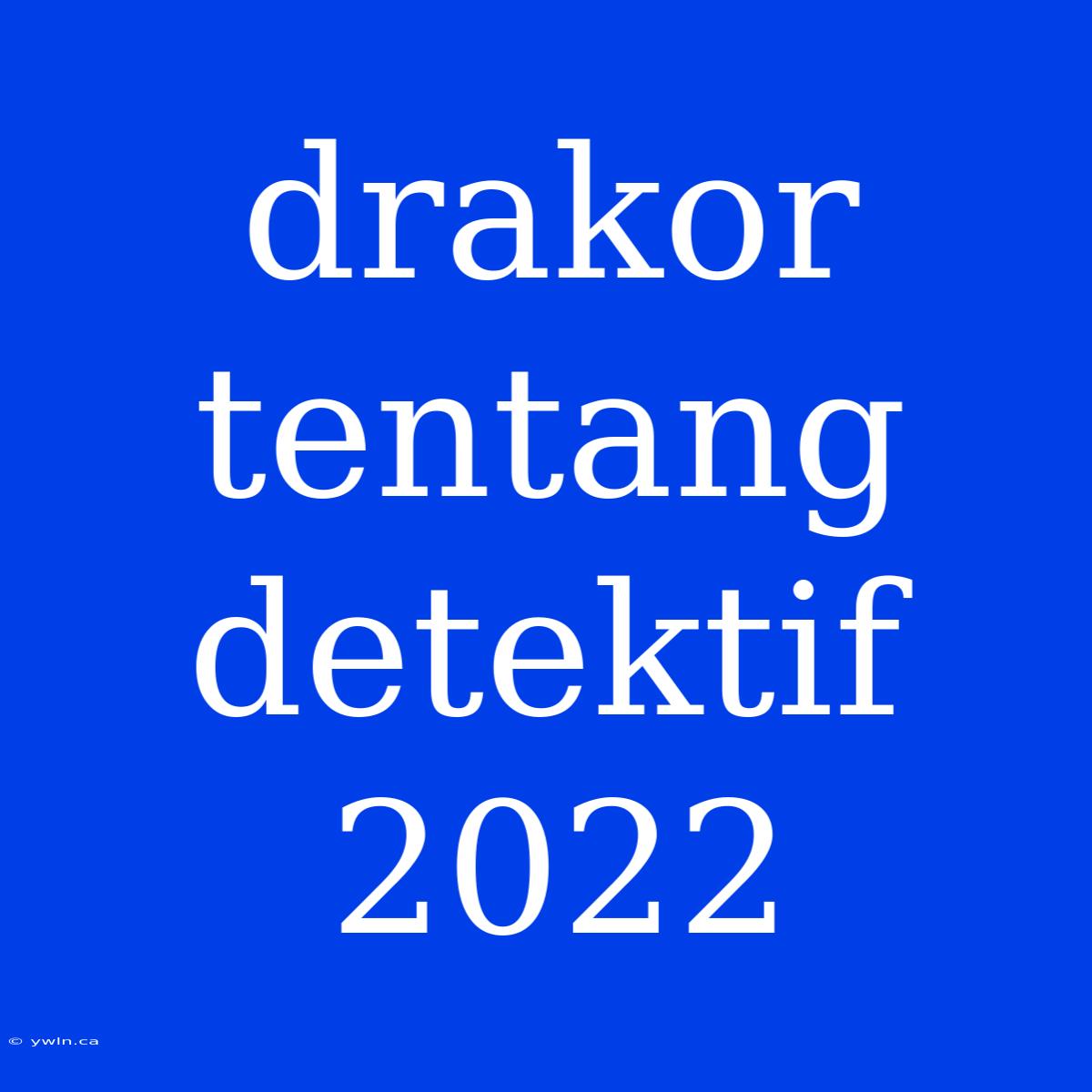 Drakor Tentang Detektif 2022