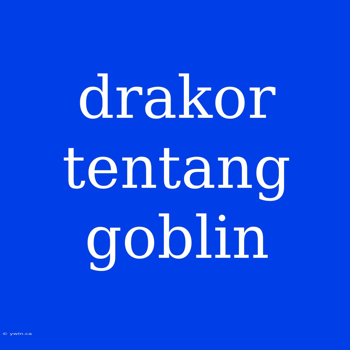 Drakor Tentang Goblin