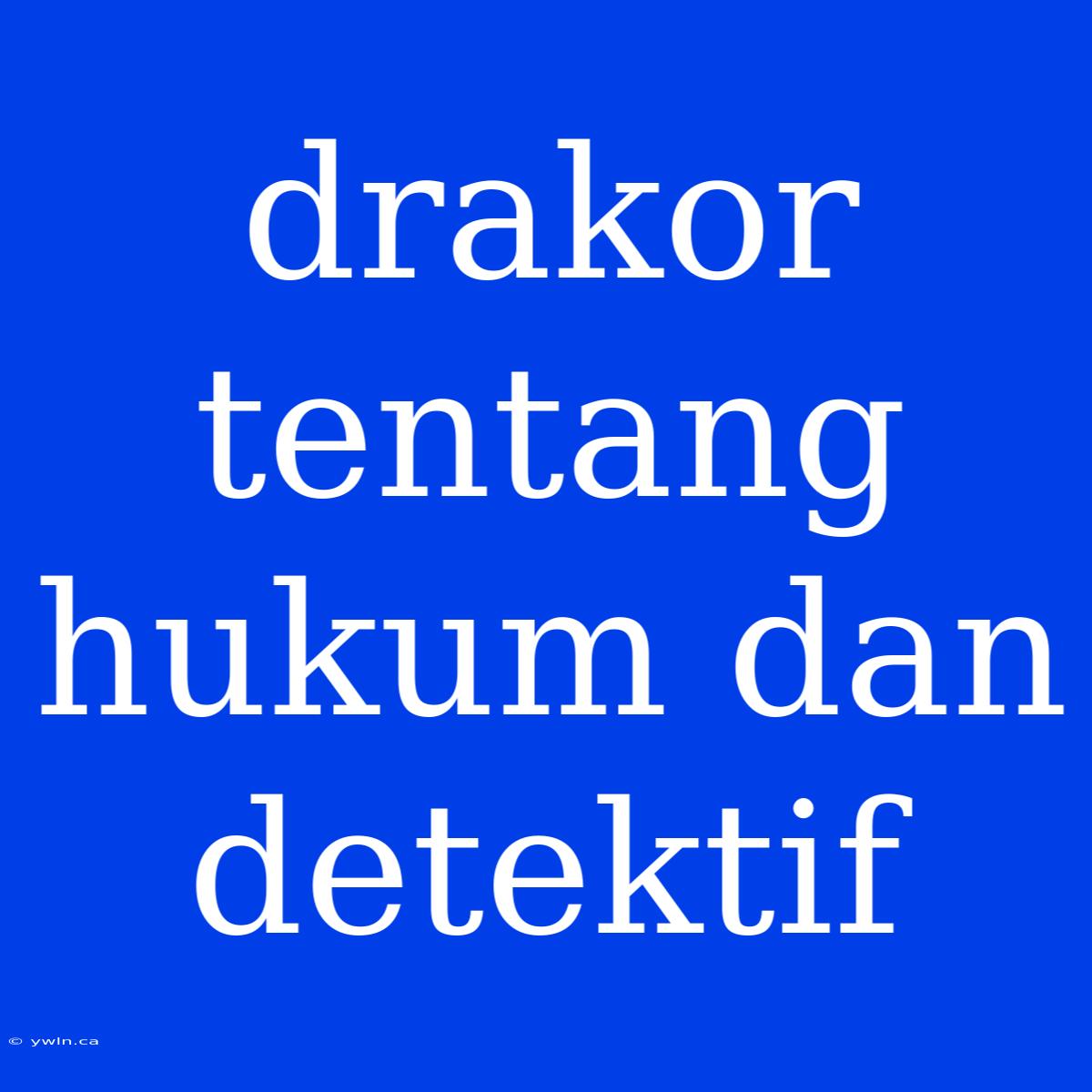 Drakor Tentang Hukum Dan Detektif