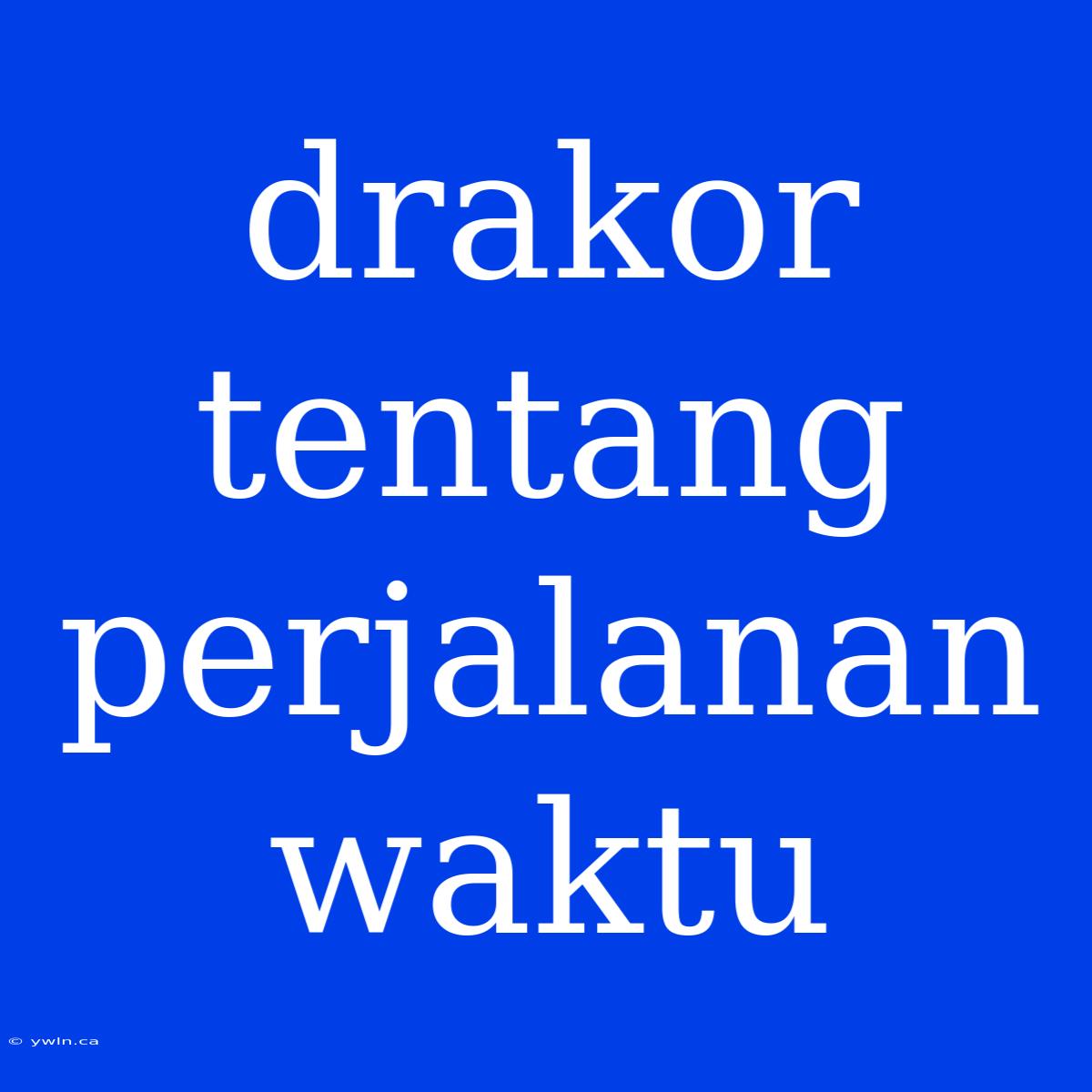 Drakor Tentang Perjalanan Waktu