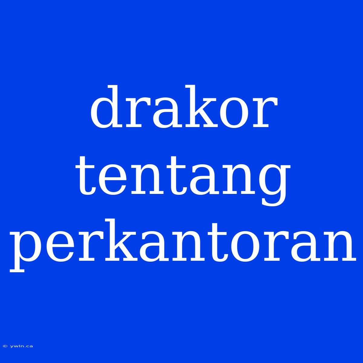 Drakor Tentang Perkantoran