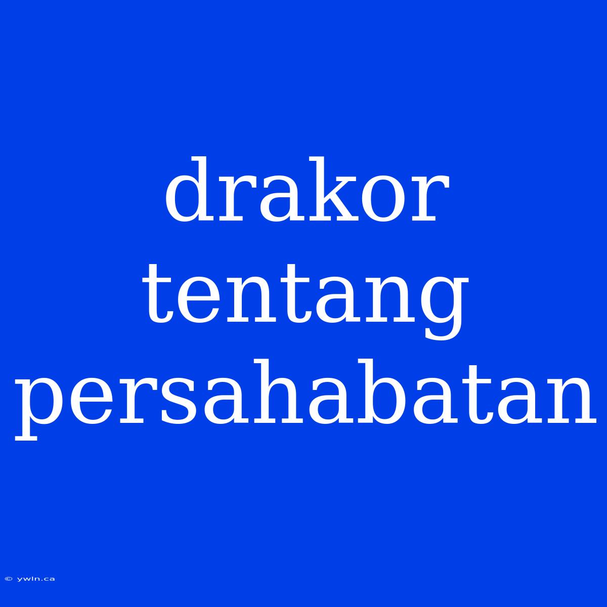 Drakor Tentang Persahabatan