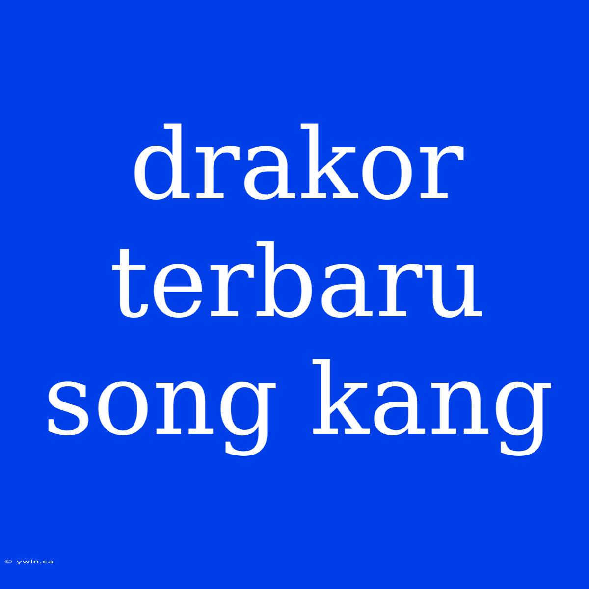 Drakor Terbaru Song Kang