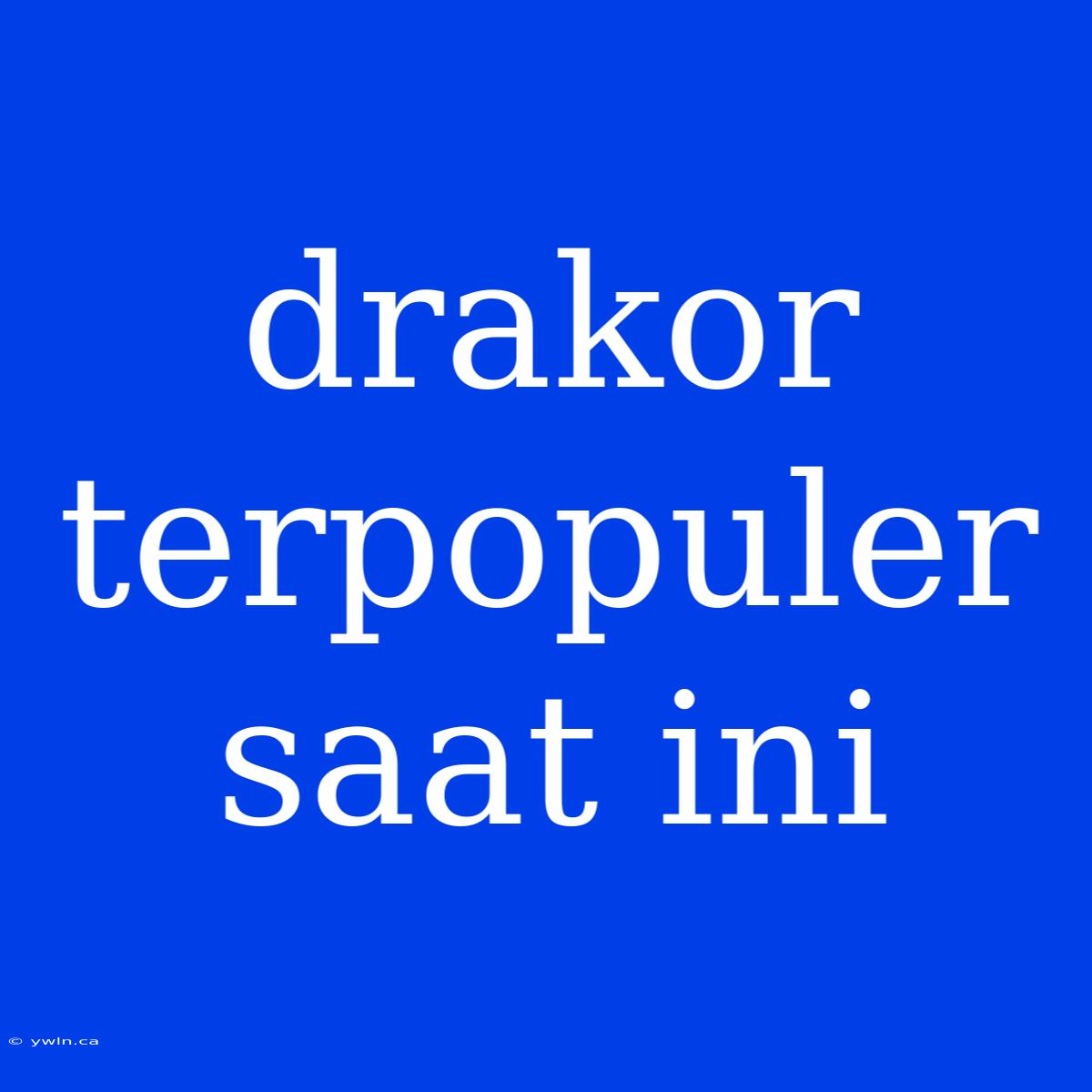 Drakor Terpopuler Saat Ini