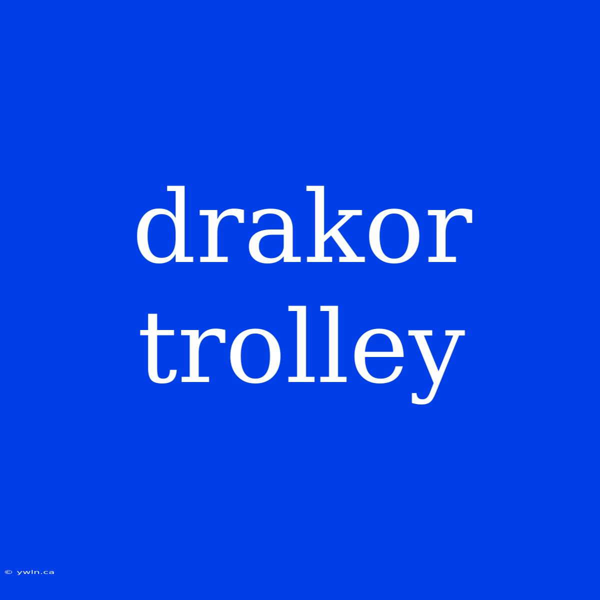 Drakor Trolley