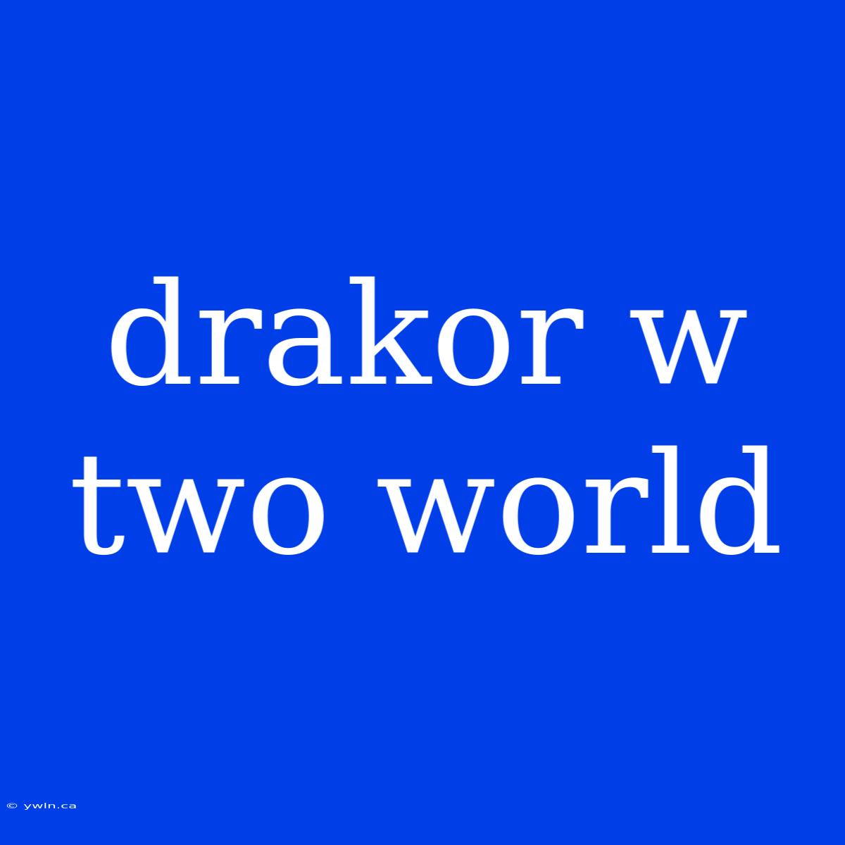 Drakor W Two World