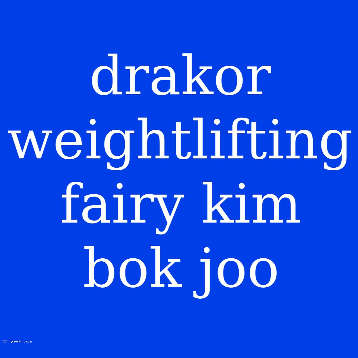 Drakor Weightlifting Fairy Kim Bok Joo