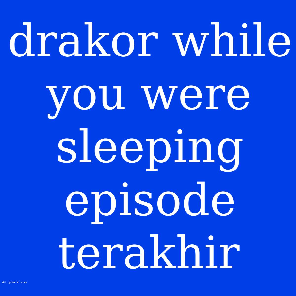 Drakor While You Were Sleeping Episode Terakhir