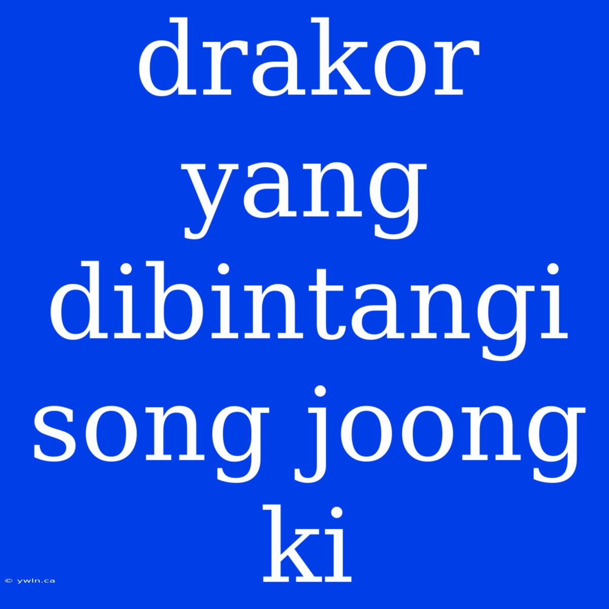 Drakor Yang Dibintangi Song Joong Ki