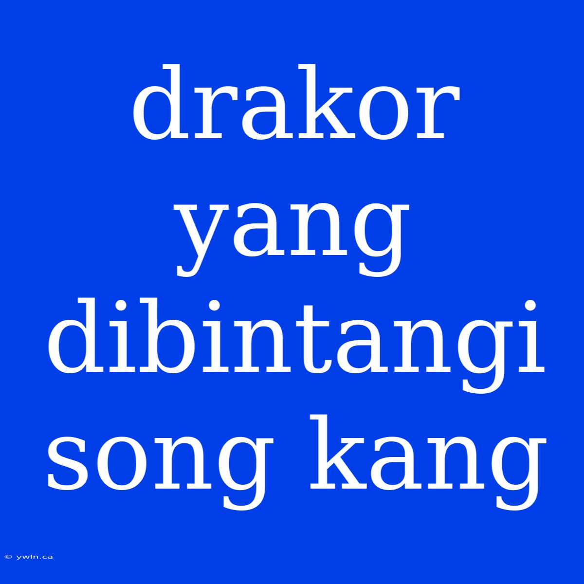 Drakor Yang Dibintangi Song Kang