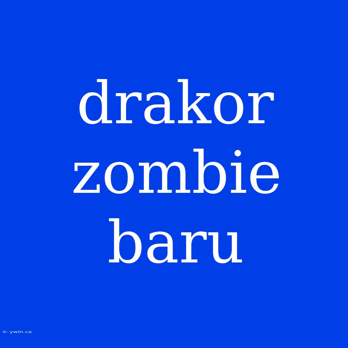 Drakor Zombie Baru