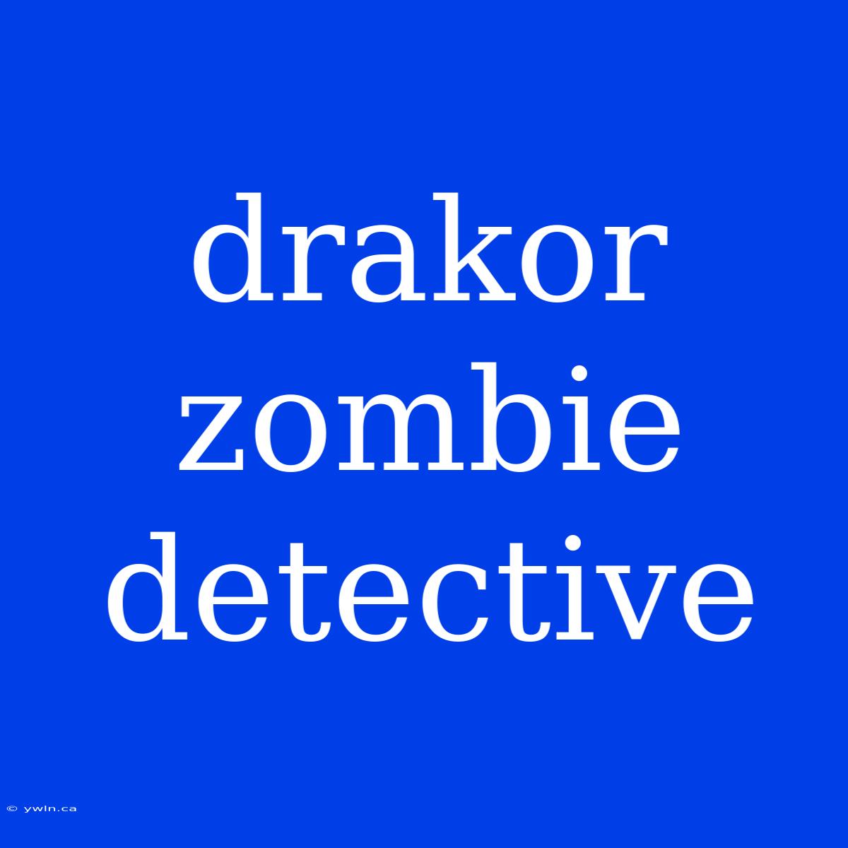 Drakor Zombie Detective