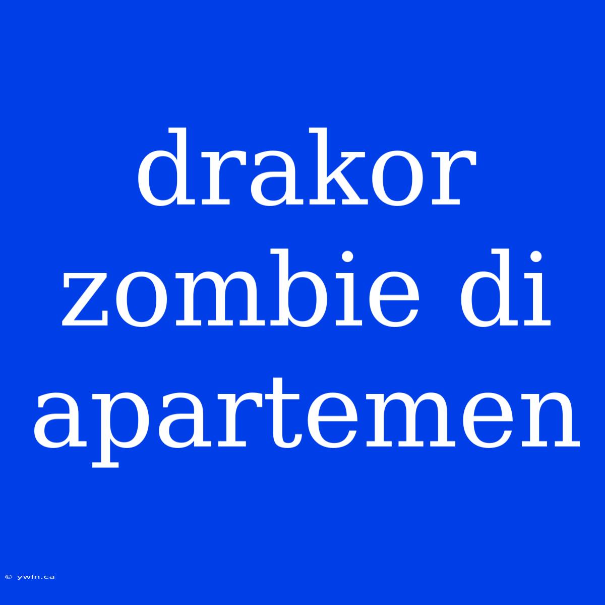 Drakor Zombie Di Apartemen