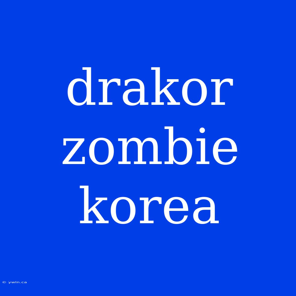 Drakor Zombie Korea