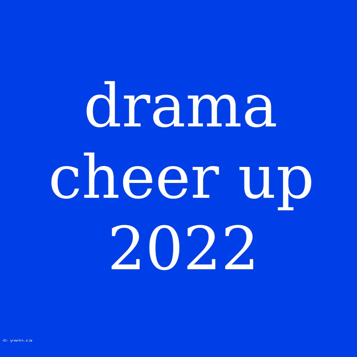 Drama Cheer Up 2022