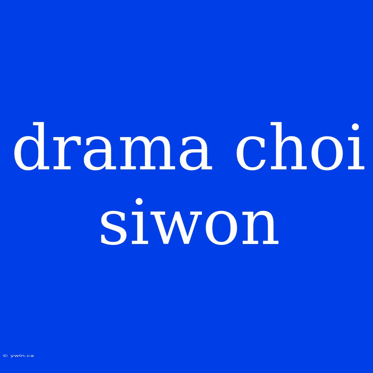 Drama Choi Siwon