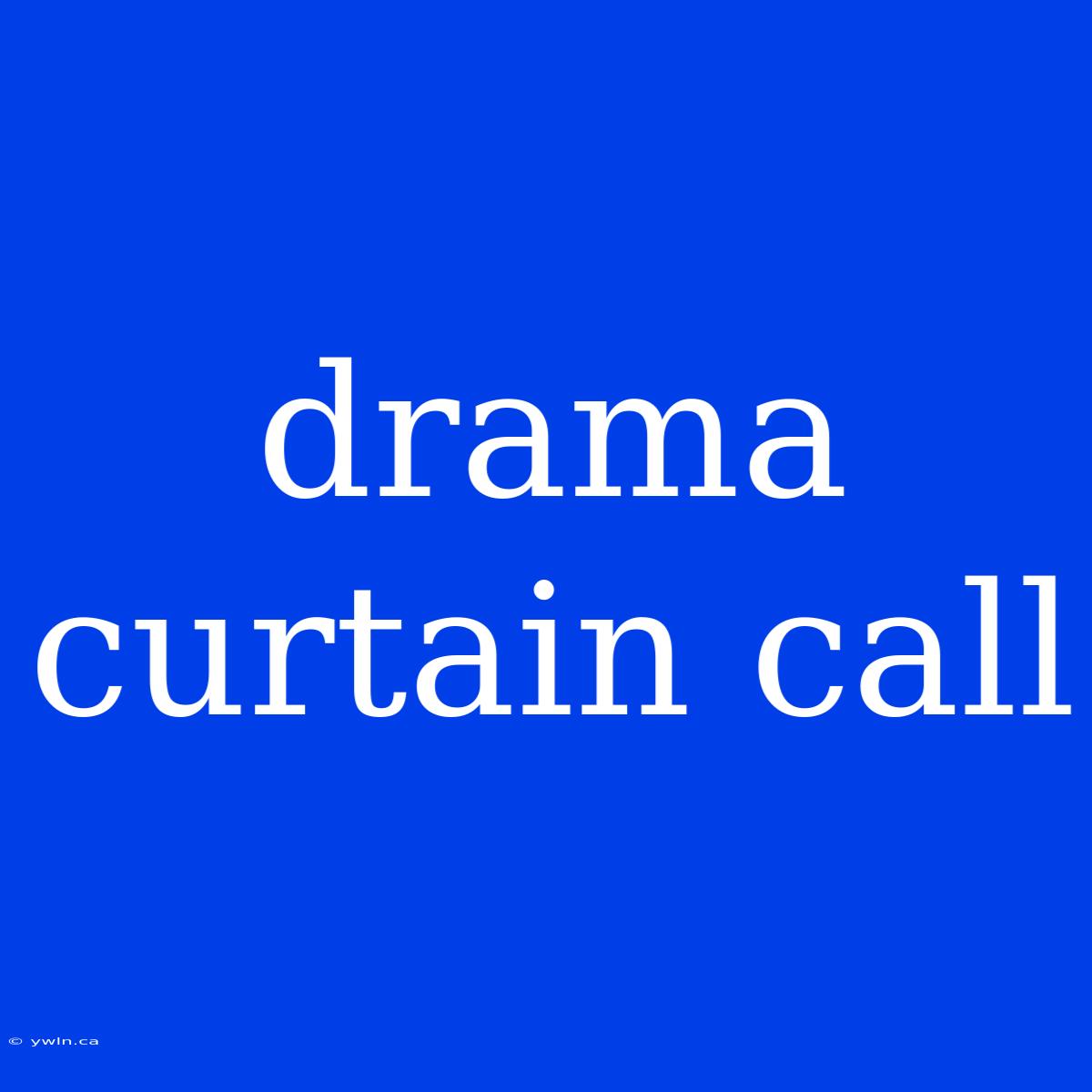 Drama Curtain Call