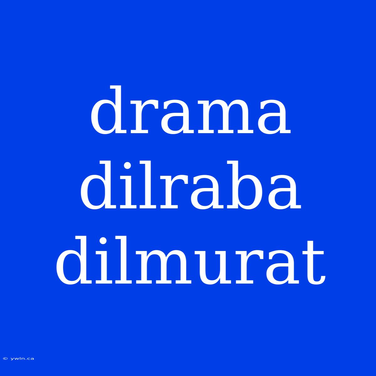 Drama Dilraba Dilmurat