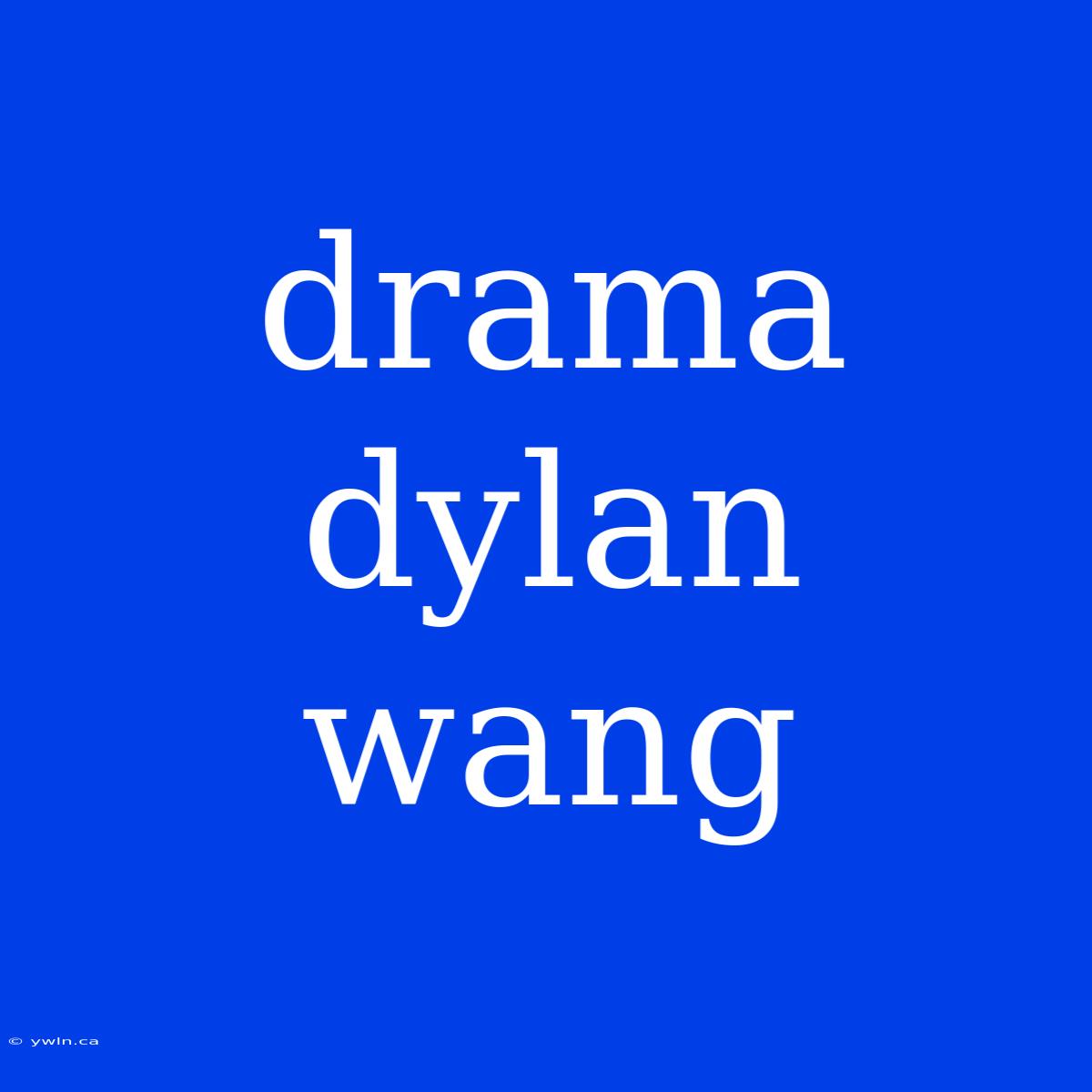 Drama Dylan Wang