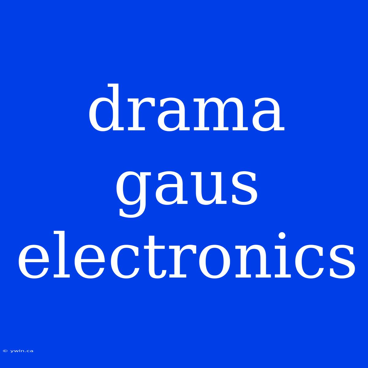 Drama Gaus Electronics