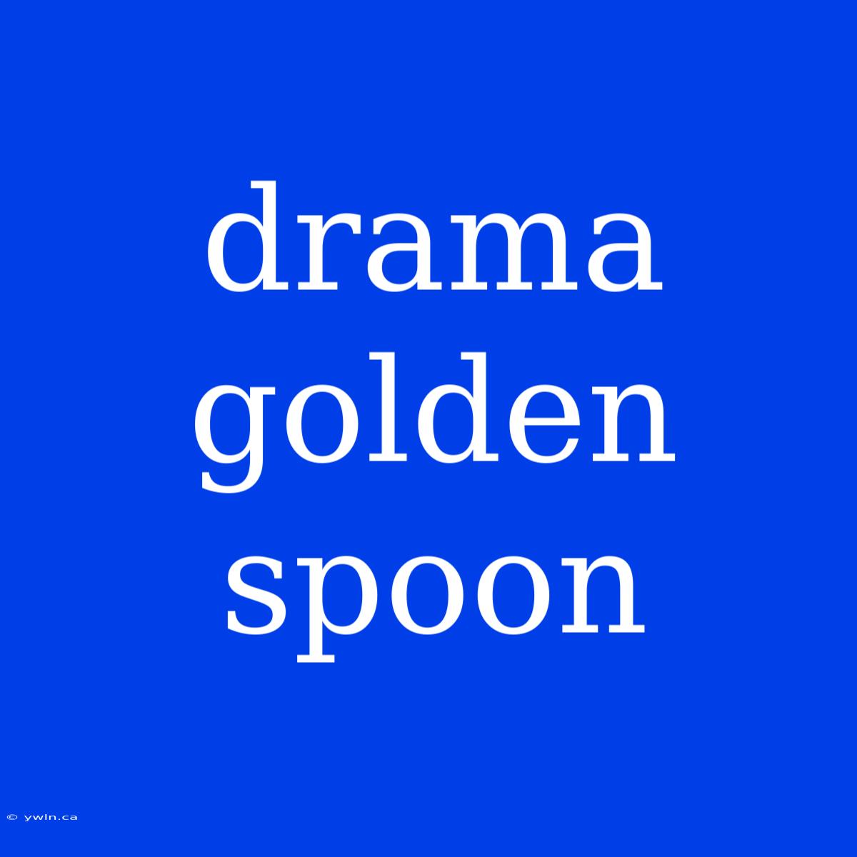 Drama Golden Spoon