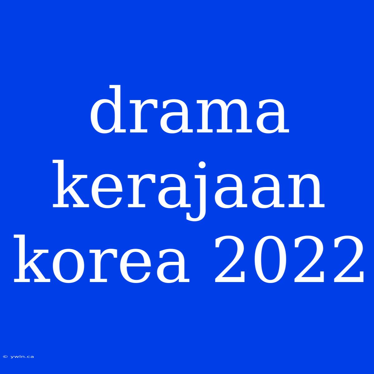 Drama Kerajaan Korea 2022