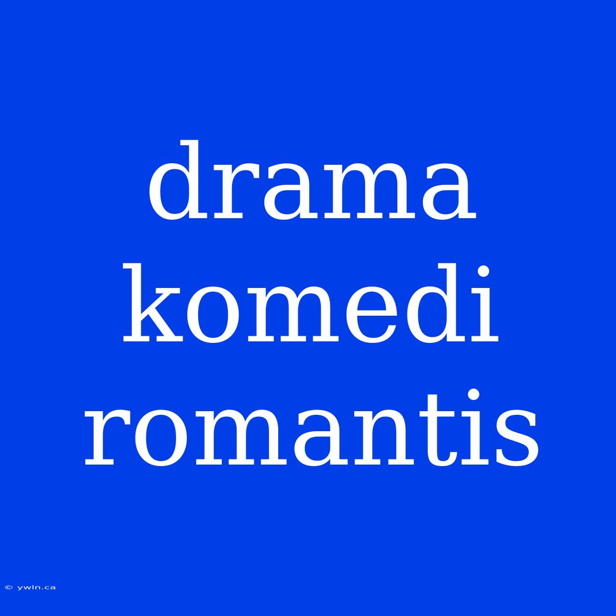 Drama Komedi Romantis