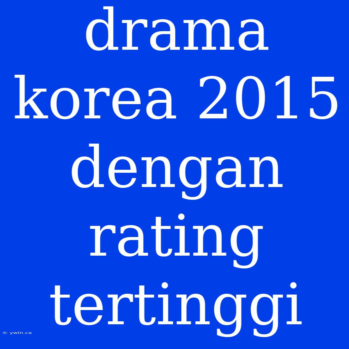 Drama Korea 2015 Dengan Rating Tertinggi