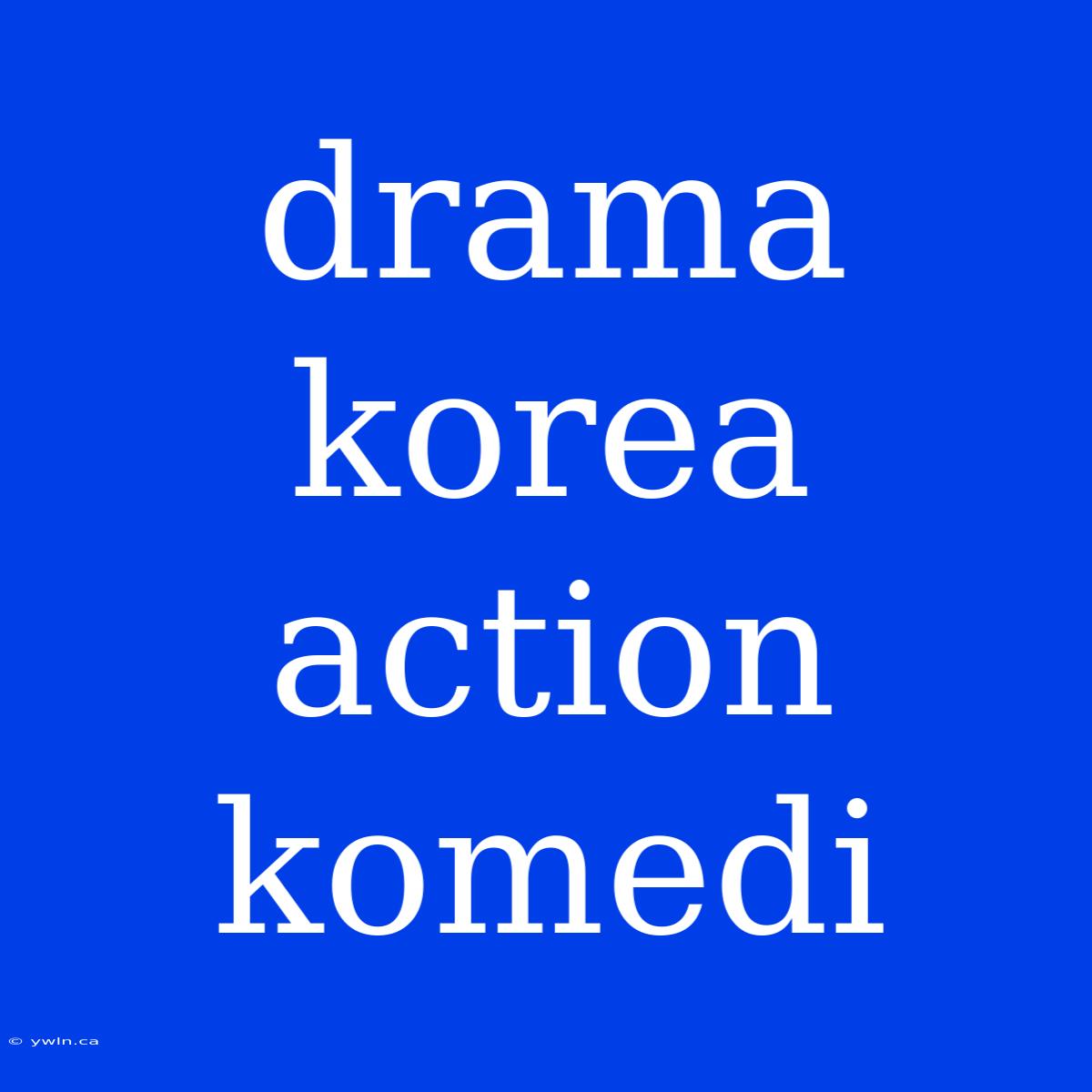 Drama Korea Action Komedi