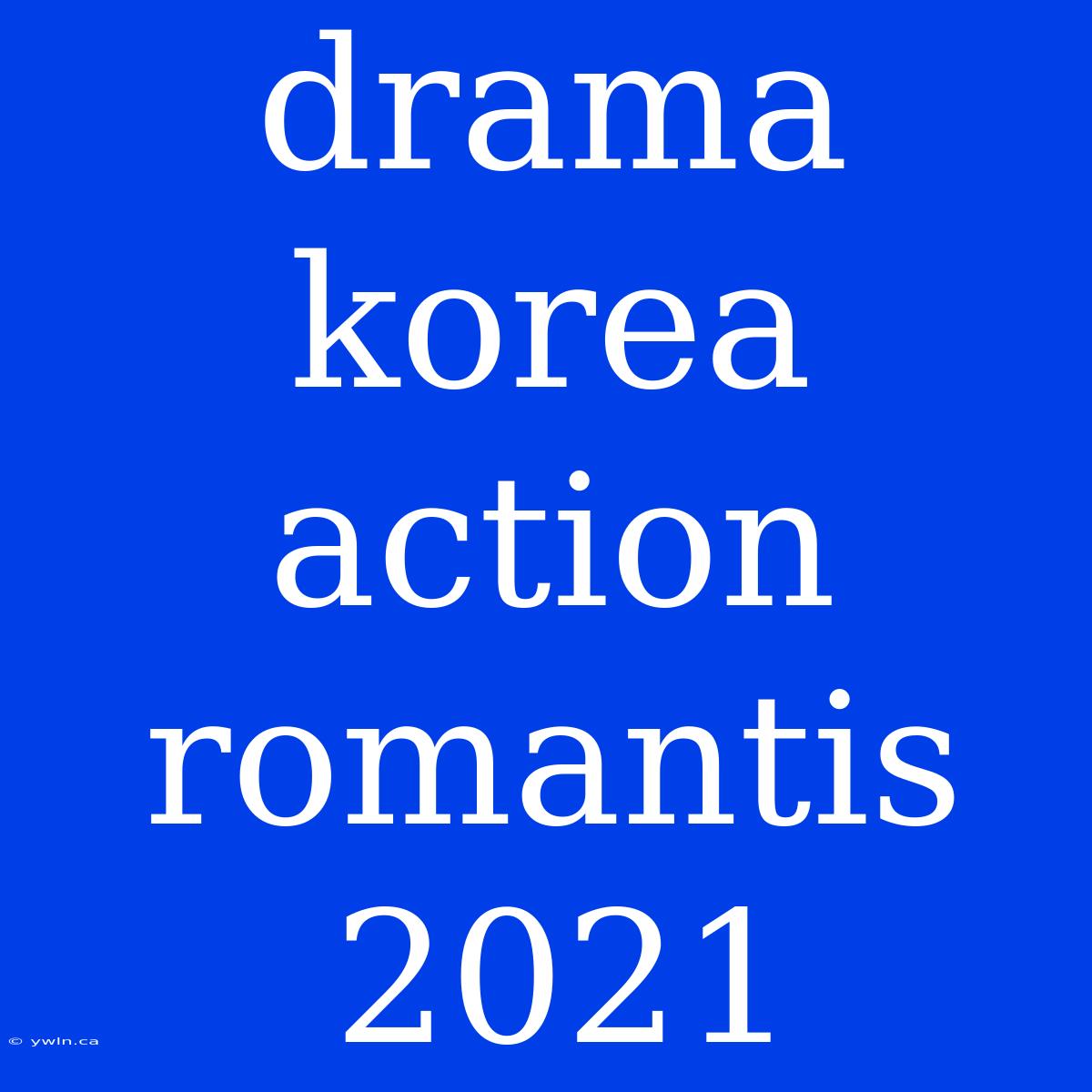 Drama Korea Action Romantis 2021