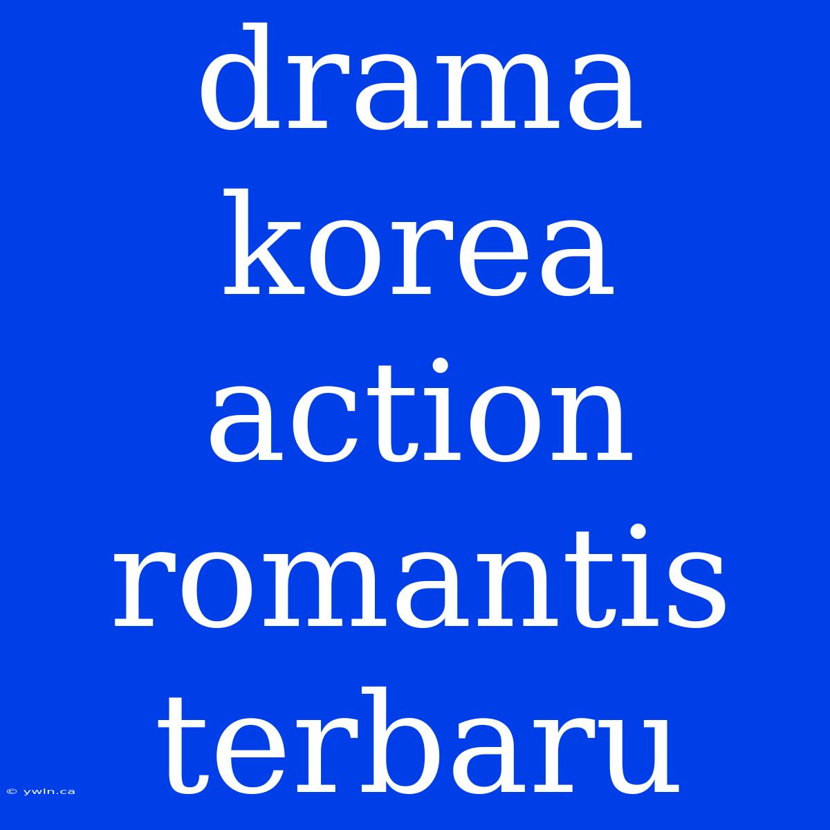 Drama Korea Action Romantis Terbaru