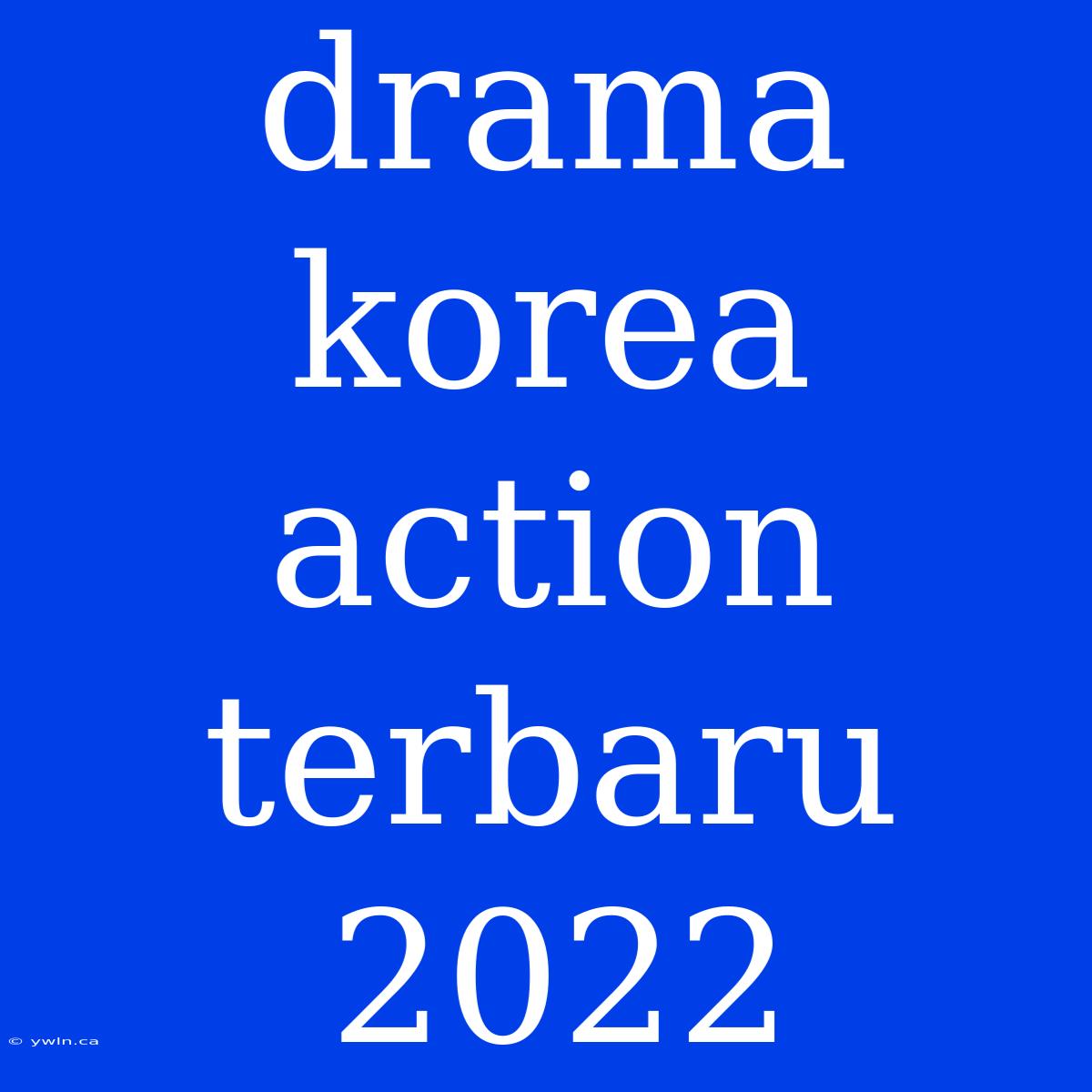 Drama Korea Action Terbaru 2022