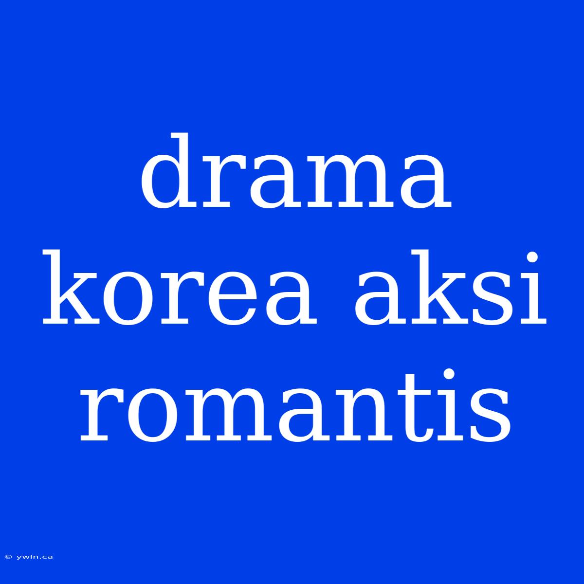 Drama Korea Aksi Romantis