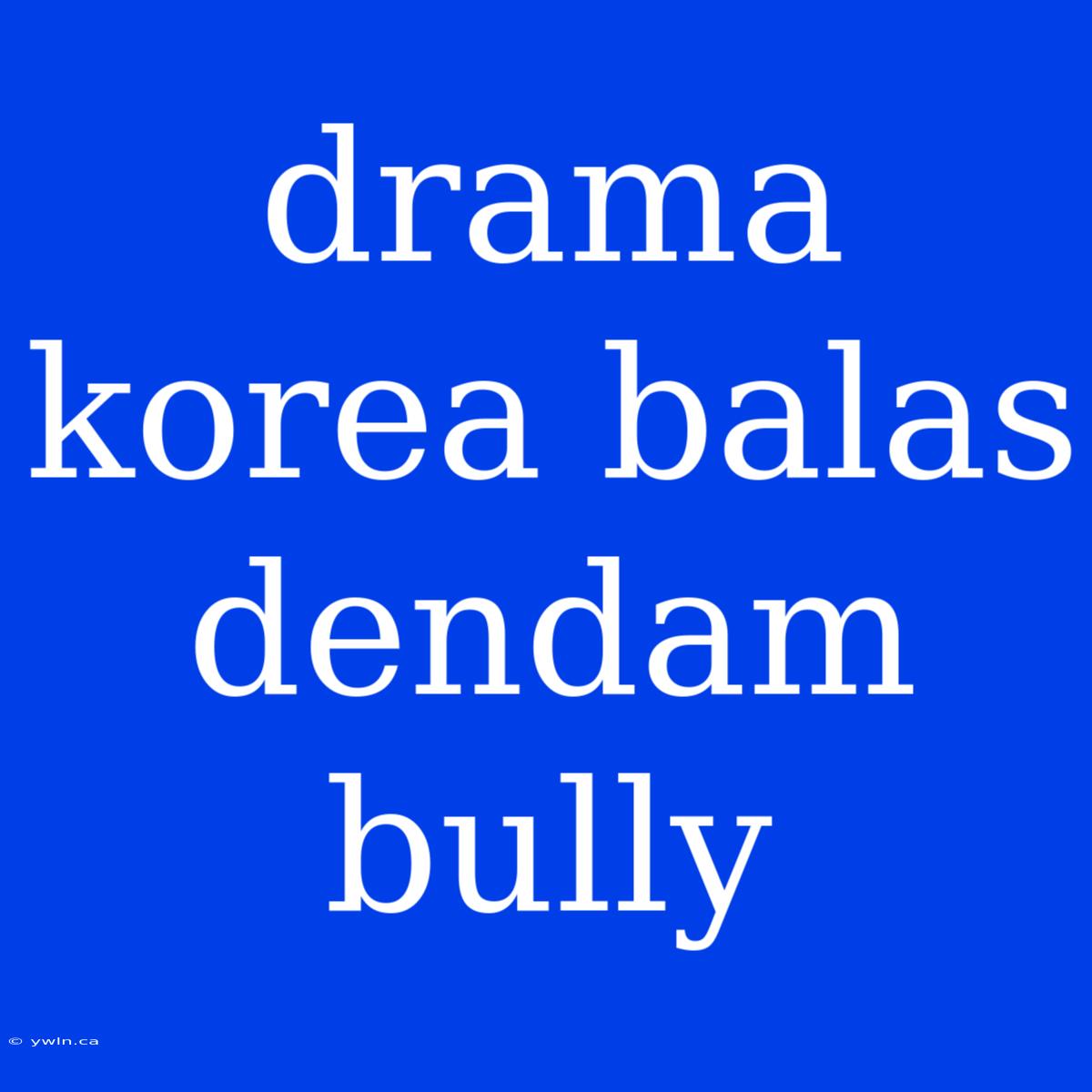 Drama Korea Balas Dendam Bully