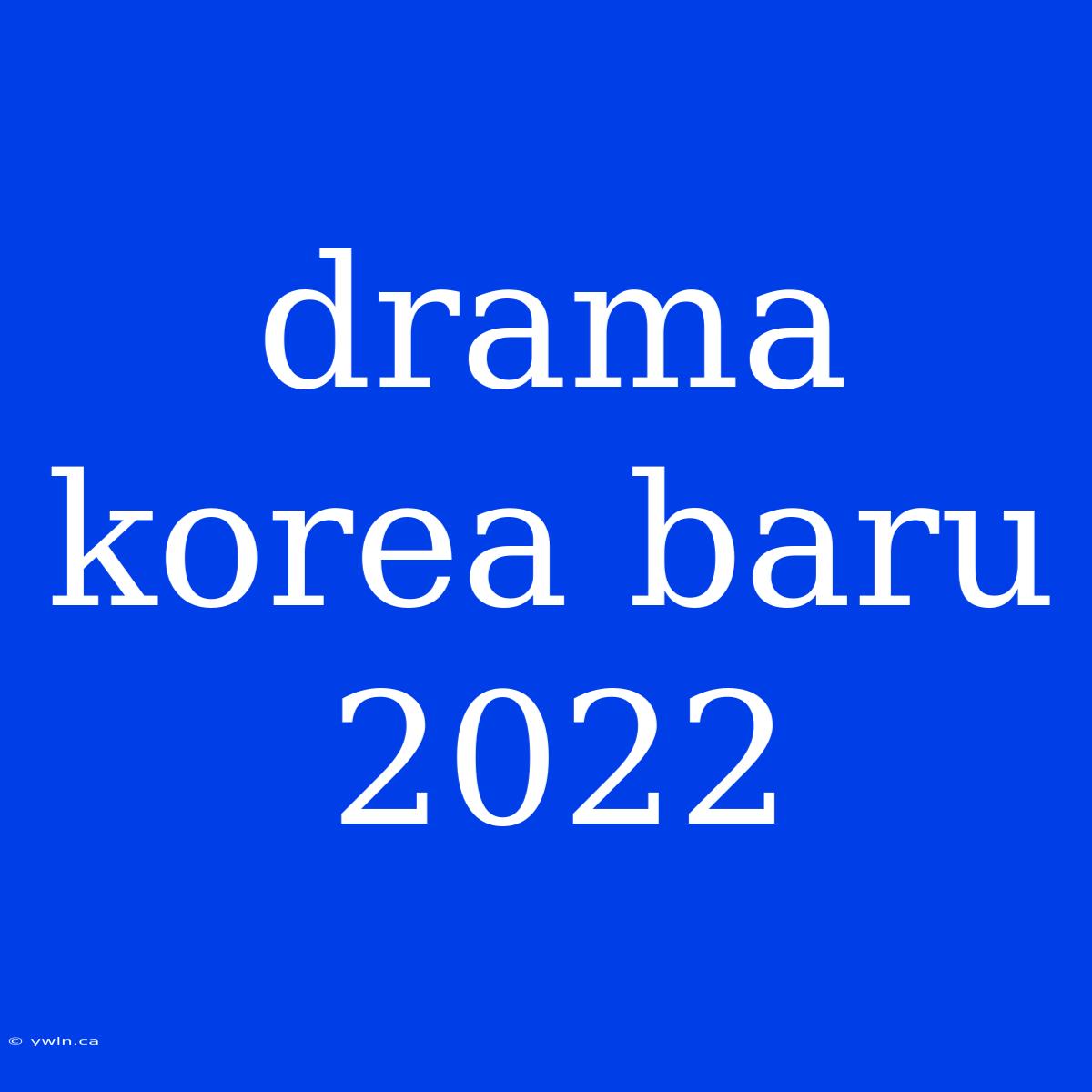 Drama Korea Baru 2022