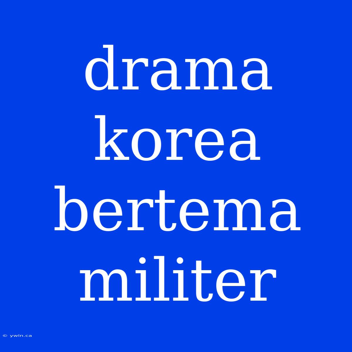 Drama Korea Bertema Militer