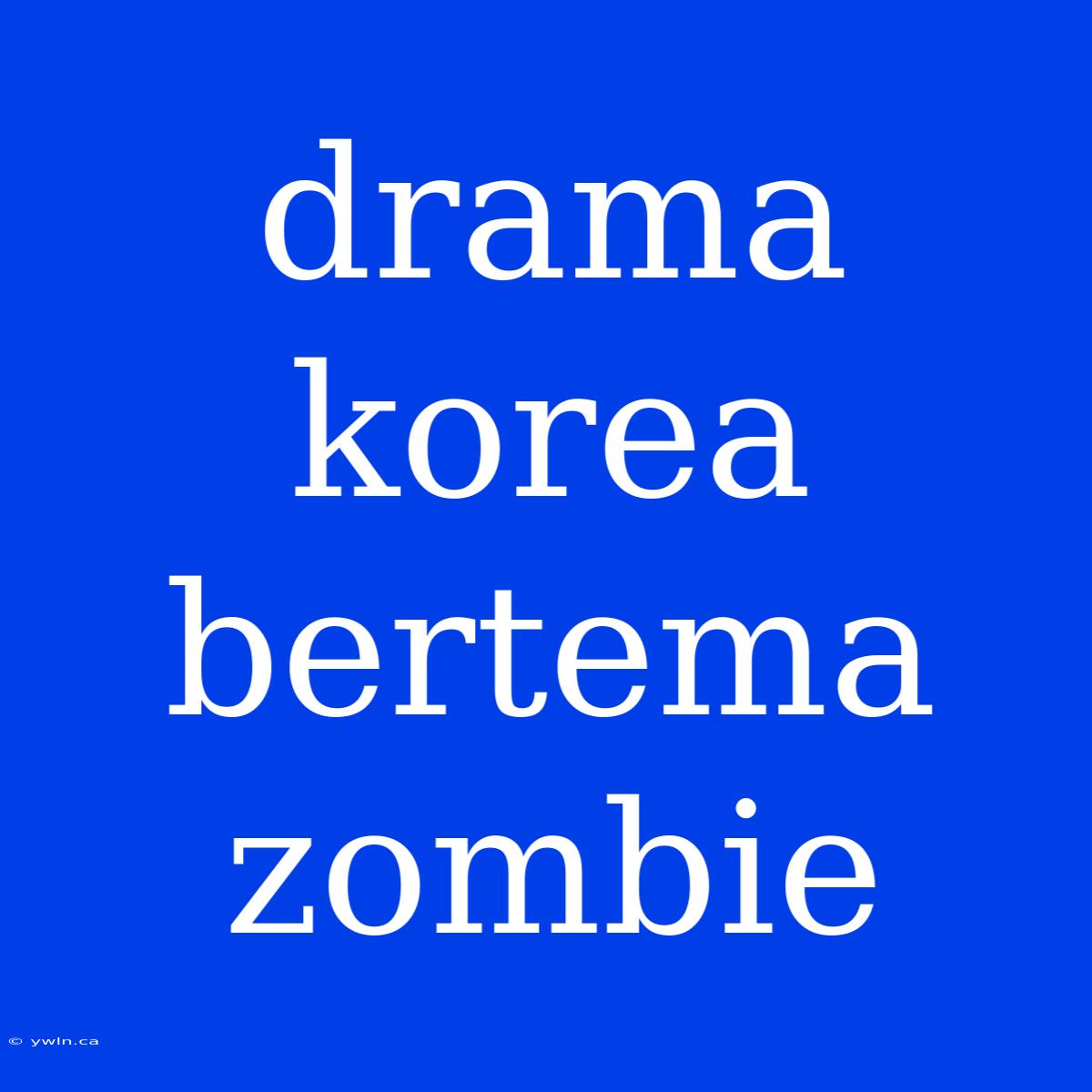 Drama Korea Bertema Zombie