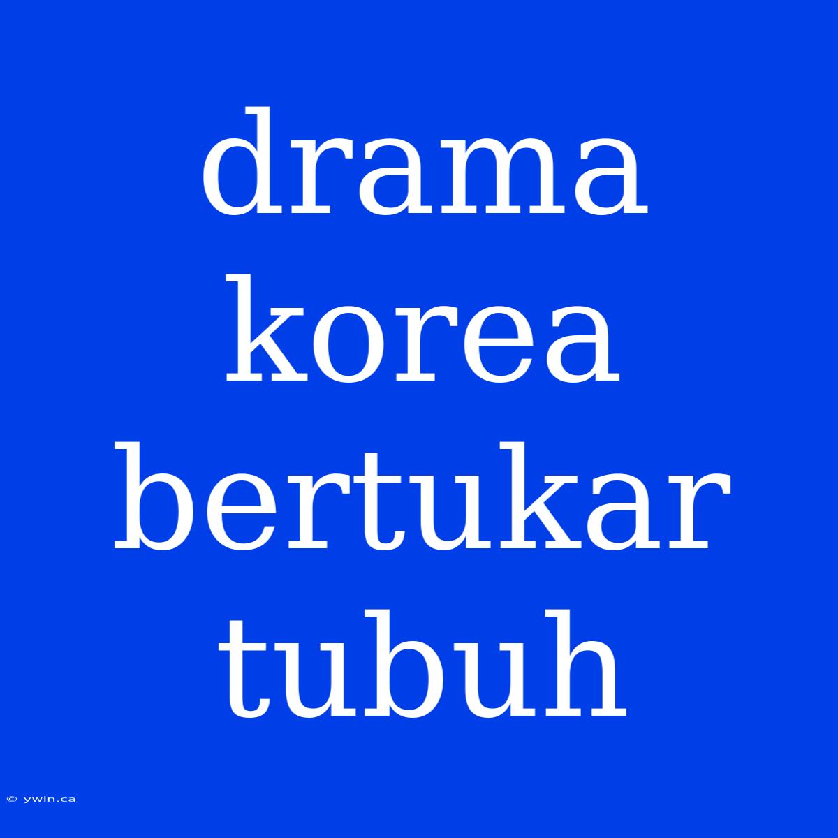 Drama Korea Bertukar Tubuh