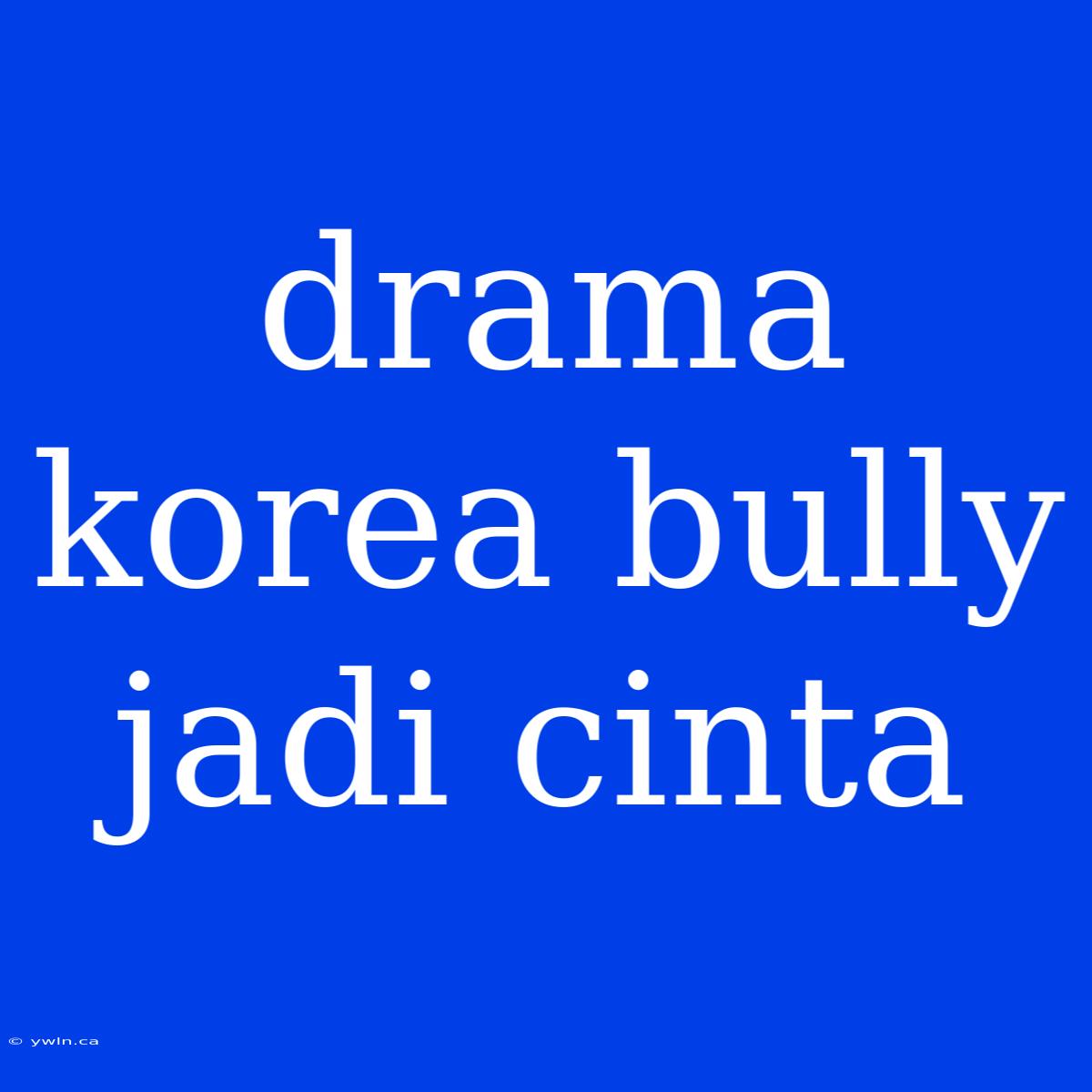 Drama Korea Bully Jadi Cinta